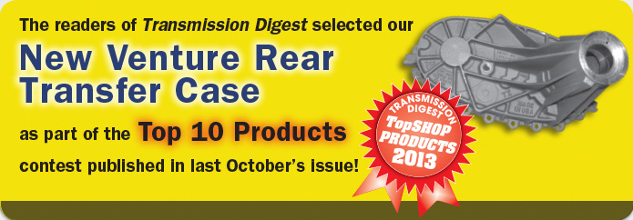 The readers of Transmission Digest selected our New Venture Rear Transfer Case as part of the Top 10 Products contest published in last October's issue!